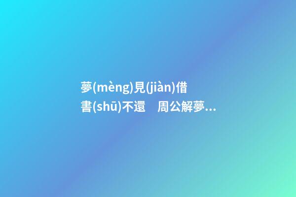 夢(mèng)見(jiàn)借書(shū)不還　周公解夢(mèng)之夢(mèng)到借書(shū)不還